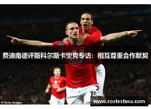 费迪南德评斯科尔斯卡里克专访：相互尊重合作默契